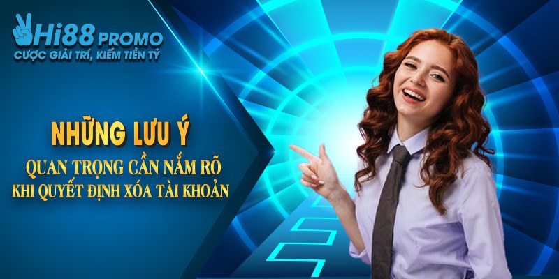 Xóa Tài Khoản Hi88 Vĩnh Viễn Cực Đơn Giản Và Hiệu Quả 4 Những lưu ý quan trọng cần nắm rõ khi quyết định xóa tài khoản